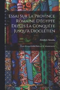 bokomslag Essai Sur La Province Romaine D'gypte Depuis La Conqute Jusqu' Diocltien