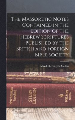 Alfred Shenington Geden - Massoretic Notes Contained in the Edition of the Hebrew Scriptures Published by the British and Foreign Bible Society, Inbunden