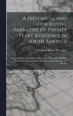 Historical and Descriptive Narrative of Twenty Years' Residence in South America