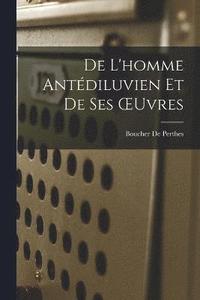 bokomslag De L'homme Antdiluvien Et De Ses OEuvres