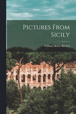William Henry Bartlett - Pictures From Sicily, Häftad
