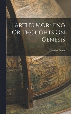 Horatius Bonar - Earth's Morning Or Thoughts On Genesis, Inbunden