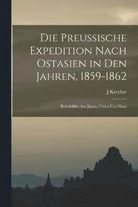 bokomslag Die preussische Expedition nach Ostasien in den Jahren, 1859-1862