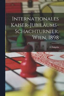 bokomslag Internationales Kaiser-Jubilums-Schachturnier, Wien, 1898