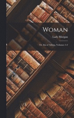 Lady Morgan - Woman; Or, Ida of Athens, Volumes 1-2, Inbunden