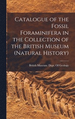 bokomslag Catalogue of the Fossil Foraminifera in the Collection of the British Museum (Natural History)