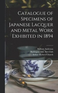 bokomslag Catalogue of Specimens of Japanese Lacquer and Metal Work Exhibited in 1894