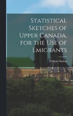 William Dunlop - Statistical Sketches of Upper Canada, for the Use of Emigrants, Inbunden