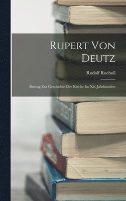 Rudolf Rocholl - Rupert Von Deutz, Inbunden