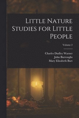 Charles Dudley Warner, Mary Elizabeth Burt, John Burroughs - Little Nature Studies for Little People; Volume 2, Häftad