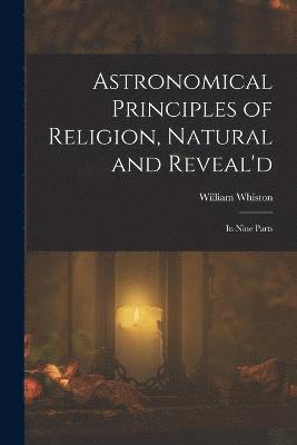 bokomslag Astronomical Principles of Religion, Natural and Reveal'd