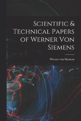 Werner Von Siemens, Werner von Siemens, Werner Von Siemens - Scientific & Technical Papers of Werner Von Siemens, Häftad
