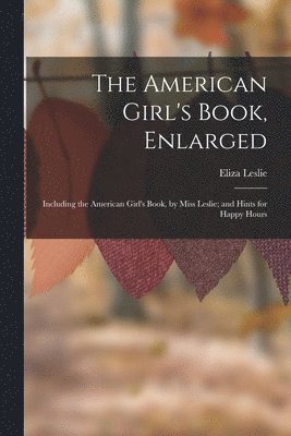 Eliza Leslie - American Girl's Book, Enlarged, Häftad