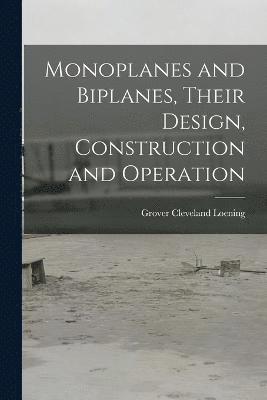 Grover Cleveland Loening - Monoplanes and Biplanes, Their Design, Construction and Operation, Häftad