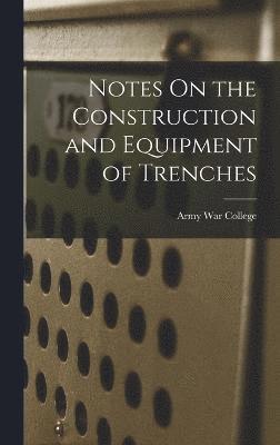 bokomslag Notes On the Construction and Equipment of Trenches