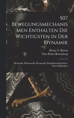Henry T Brown, Otto Pelser-Berensberg, Henry T. Brown - 507 Bewegungsmechanismen Enthalten Die Wichtigsten in Der Dynamik, Inbunden