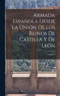 bokomslag Armada Espaola Desde La Unin De Los Reinos De Castilla Y De Len; Volume 1