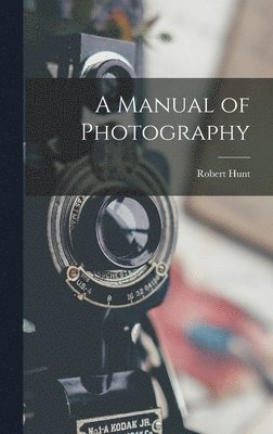 Robert Hunt - Manual of Photography, Inbunden