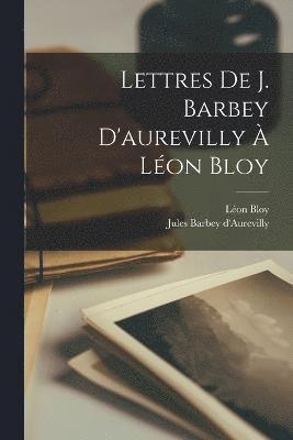Lettres De J. Barbey D'aurevilly  Lon Bloy 1