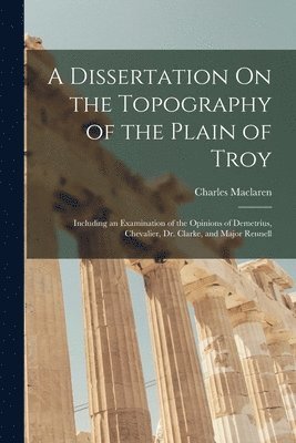 Charles MacLaren, Charles Maclaren - Dissertation On the Topography of the Plain of Troy, Häftad