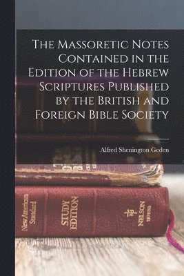 Alfred Shenington Geden - Massoretic Notes Contained in the Edition of the Hebrew Scriptures Published by the British and Foreign Bible Society, Häftad
