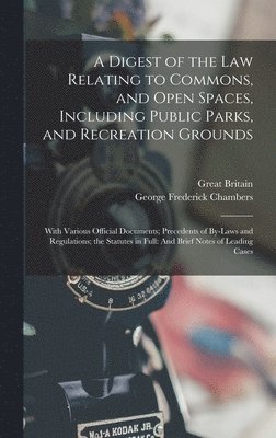 A Digest of the Law Relating to Commons, and Open Spaces, Including Public Parks, and Recreation Grounds 1