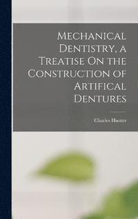 bokomslag Mechanical Dentistry, a Treatise On the Construction of Artifical Dentures