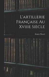 bokomslag L'artillerie Franaise Au Xviiie Sicle