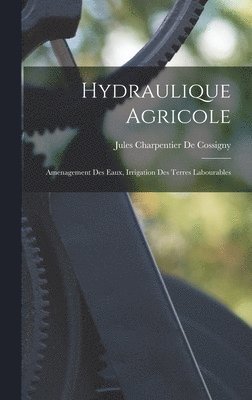 Jules Charpentier De Cossigny - Hydraulique Agricole, Inbunden