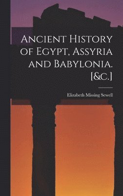 Ancient History of Egypt, Assyria and Babylonia. [&c.] 1