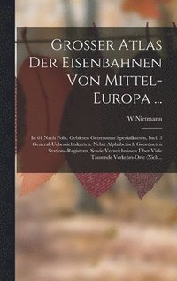 bokomslag Grosser Atlas Der Eisenbahnen Von Mittel-Europa ...: In 61 Nach Polit. Gebieten Getrennten Spezialkarten, Incl. 3 General-Uebersichtskarten. Nebst Alp
