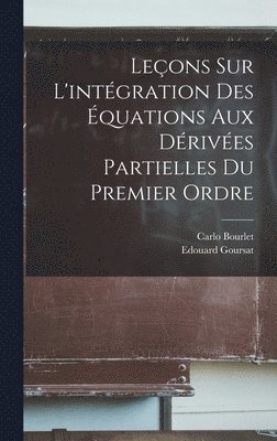 Leons Sur L'intgration Des quations Aux Drives Partielles Du Premier Ordre 1