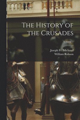Joseph Michaud, William Robson - History of the Crusades; Volume 1, Häftad