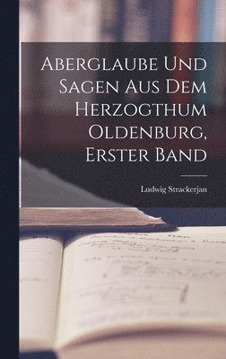 Aberglaube Und Sagen Aus Dem Herzogthum Oldenburg, Erster Band