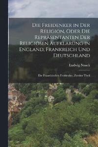 bokomslag Die Freidenker in Der Religion, Oder Die Reprsentanten Der Religisen Aufklarung in England, Frankreich Und Deutschland