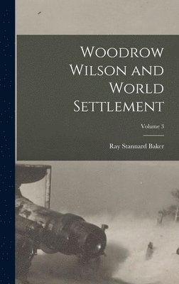 bokomslag Woodrow Wilson and World Settlement; Volume 3