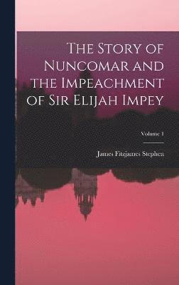 Story of Nuncomar and the Impeachment of Sir Elijah Impey; Volume 1