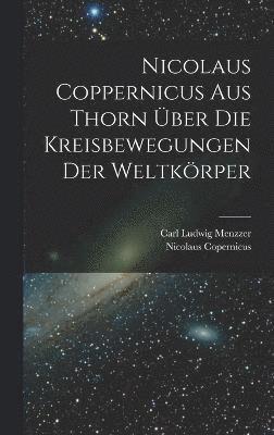 bokomslag Nicolaus Coppernicus Aus Thorn ber Die Kreisbewegungen Der Weltkrper