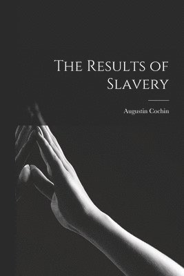 Augustin Cochin - Results of Slavery, Häftad