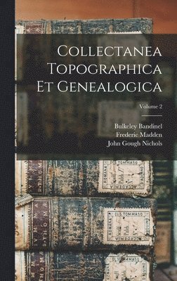 John Gough Nichols, Frederic Madden, Bulkeley Bandinel - Collectanea Topographica Et Genealogica; Volume 2, Inbunden