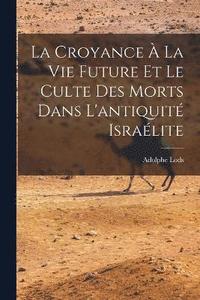 bokomslag La Croyance  La Vie Future Et Le Culte Des Morts Dans L'antiquit Isralite