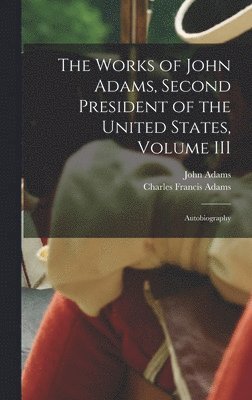 bokomslag The Works of John Adams, Second President of the United States, Volume III