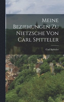 Carl Spitteler - Meine Beziehungen zu Nietzsche von Carl Spitteler, Inbunden