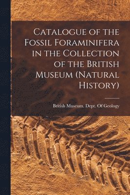 bokomslag Catalogue of the Fossil Foraminifera in the Collection of the British Museum (Natural History)