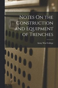 bokomslag Notes On the Construction and Equipment of Trenches