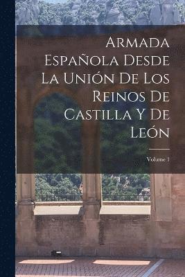 bokomslag Armada Espaola Desde La Unin De Los Reinos De Castilla Y De Len; Volume 1