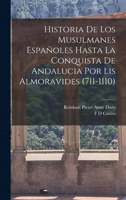 Reinhart Pieter Anne Dozy, F D Castro, F. D. Castro - Historia De Los Musulmanes Españoles Hasta La Conquista De Andalucia Por Lis Almoravides (711-1110), Inbunden