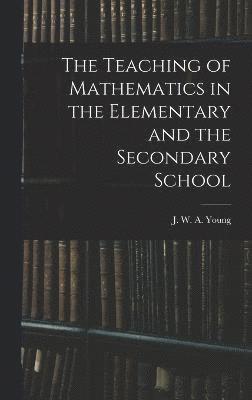 J W a Young, J. W. a. Young, J. W. A. Young - Teaching of Mathematics in the Elementary and the Secondary School, Inbunden
