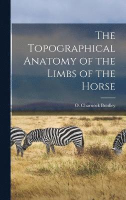 The Topographical Anatomy of the Limbs of the Horse 1