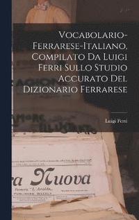 bokomslag Vocabolario-Ferrarese-Italiano, Compilato Da Luigi Ferri Sullo Studio Accurato Del Dizionario Ferrarese